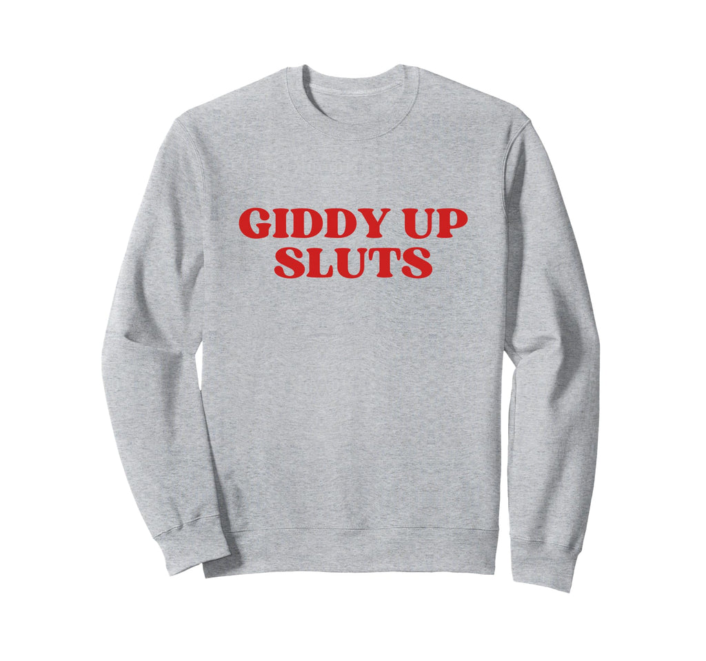 Giddy Up Sluts Y2K Aesthetic Sweatshirt - Casual Everyday Wear Men Women - T-Shirt, Sweatshirt, Hoodie