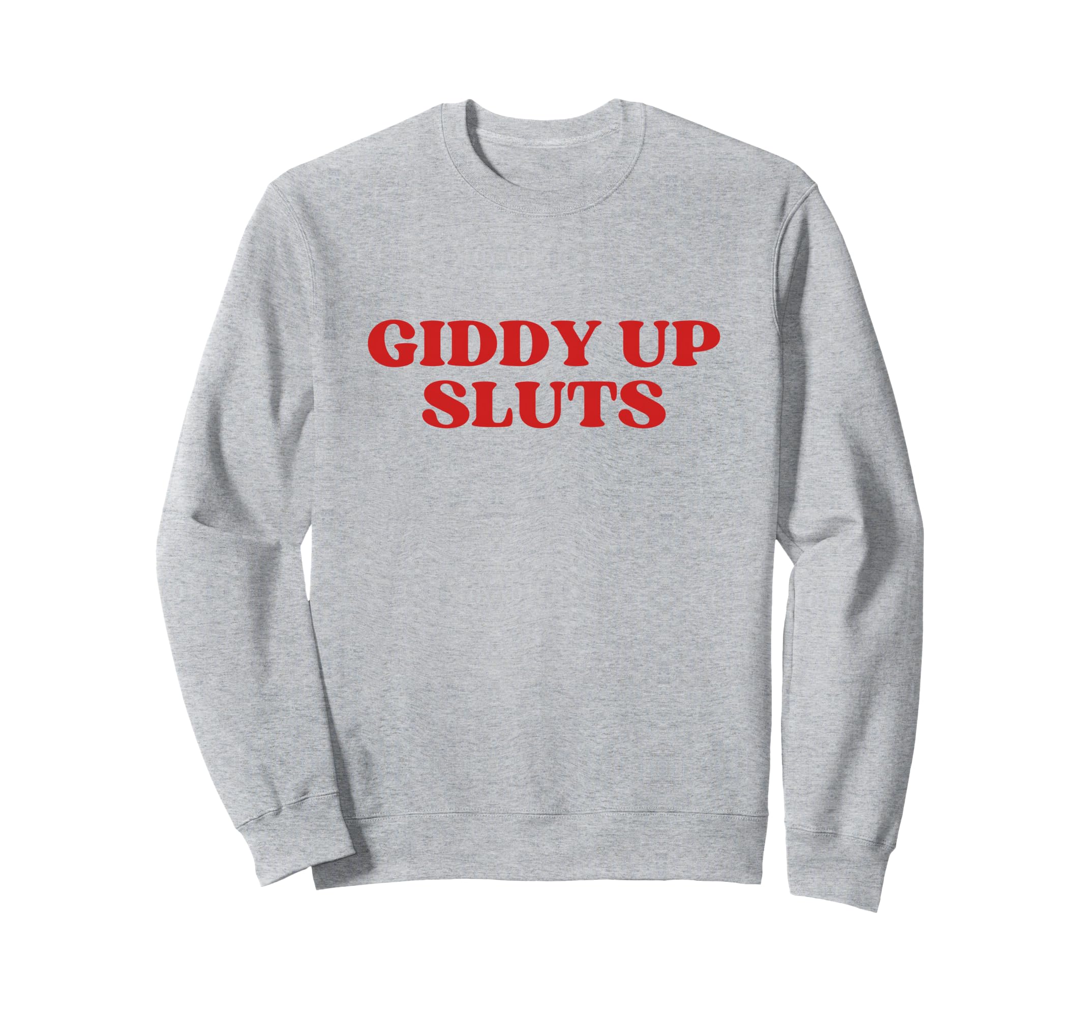 Giddy Up Sluts Y2K Aesthetic Sweatshirt - Casual Everyday Wear Men Women - T-Shirt, Sweatshirt, Hoodie