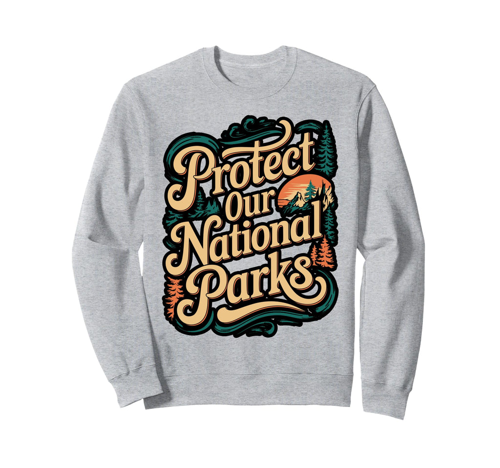 Protect Our National Parks Sweatshirt - Custom Art Print Men Women - T-Shirt, Sweatshirt, Hoodie
