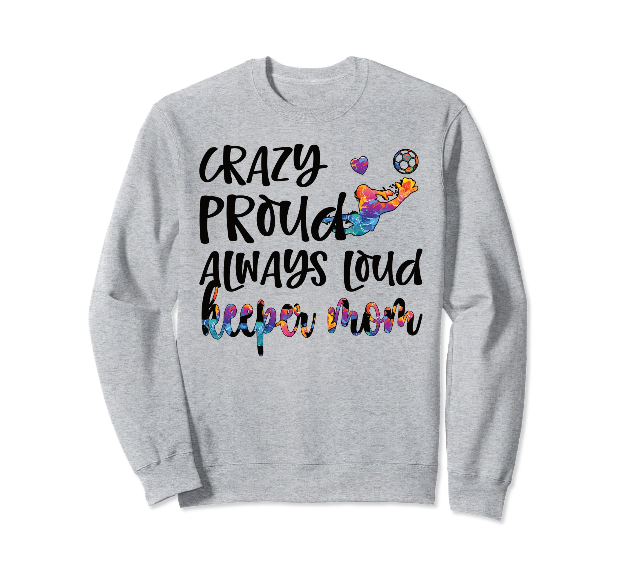 Crazy Proud Soccer Goalkeeper Mom Sweatshirt - Custom Art Print Men Women - T-Shirt, Sweatshirt, Hoodie