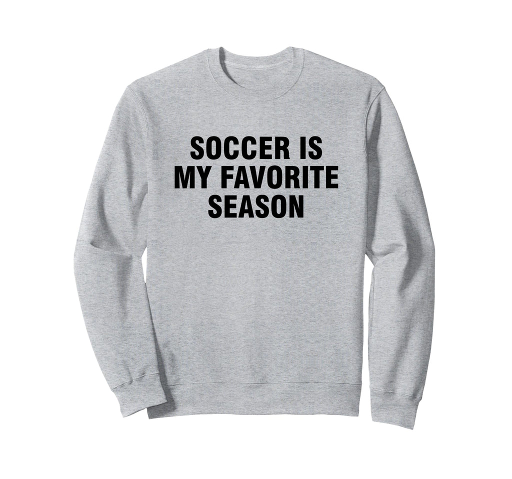 Soccer Is My Favorite Season Sweatshirt - Casual Everyday Wear Men Women - T-Shirt, Sweatshirt, Hoodie