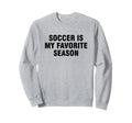 Soccer Is My Favorite Season Sweatshirt - Casual Everyday Wear Men Women - T-Shirt, Sweatshirt, Hoodie
