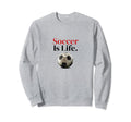 Soccer Is Life Soccer Fans Related Sweatshirt - Trendy Graphic for Adults - T-Shirt, Sweatshirt, Hoodie