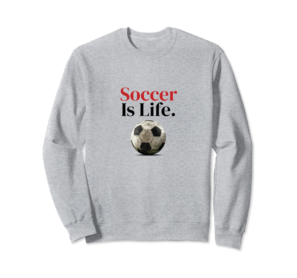 Soccer Is Life Soccer Fans Sweatshirt - Casual Everyday Wear for Adults - T-Shirt, Sweatshirt, Hoodie