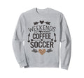 Weekends Coffee And Soccer Mom Sweatshirt - Streetwear Style Men Women - T-Shirt, Sweatshirt, Hoodie