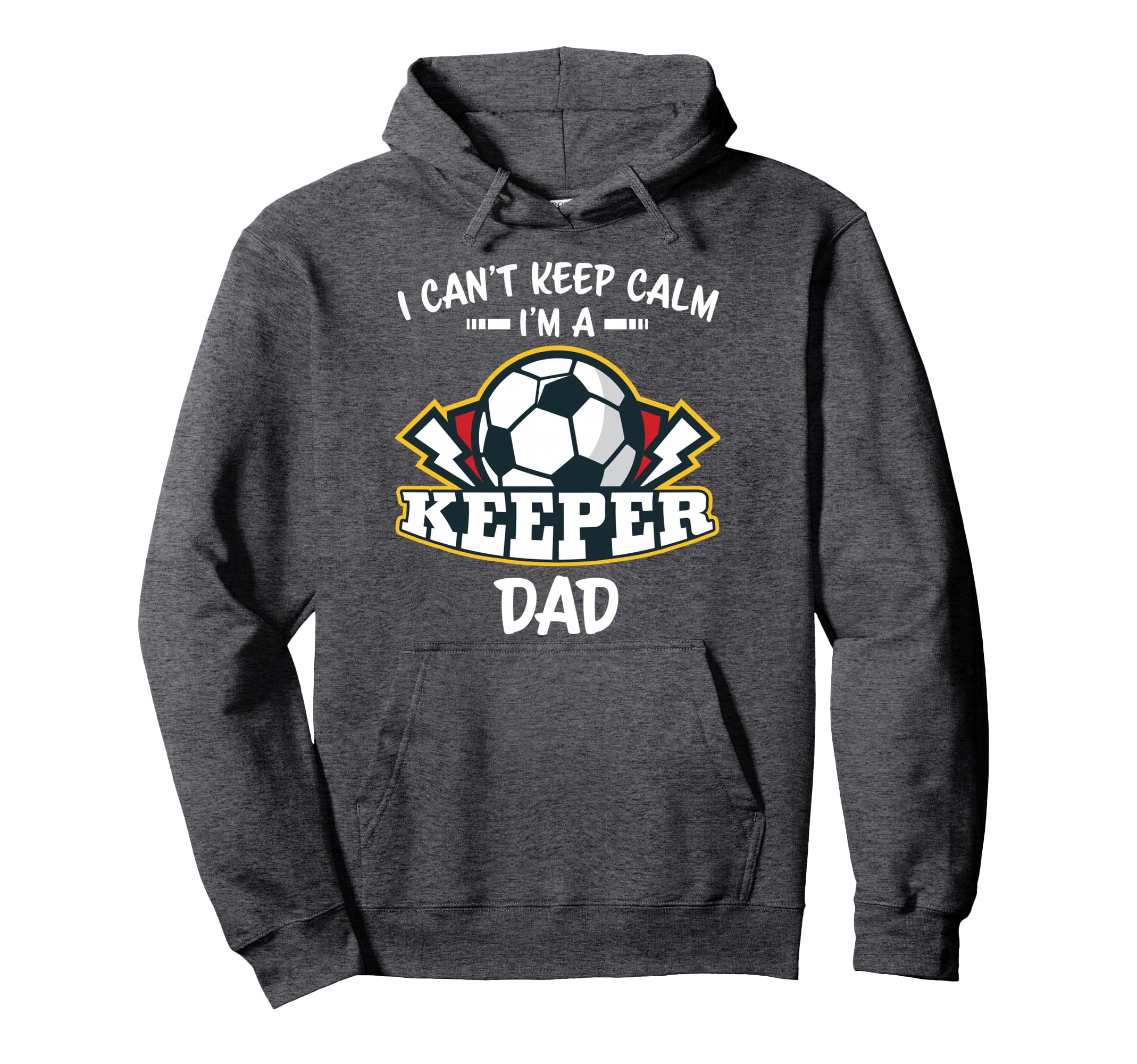 I Cant Keep Calm Im Keeper Dad Soccer Hoodie - Novelty Apparel Unisex - T-Shirt, Sweatshirt, Hoodie