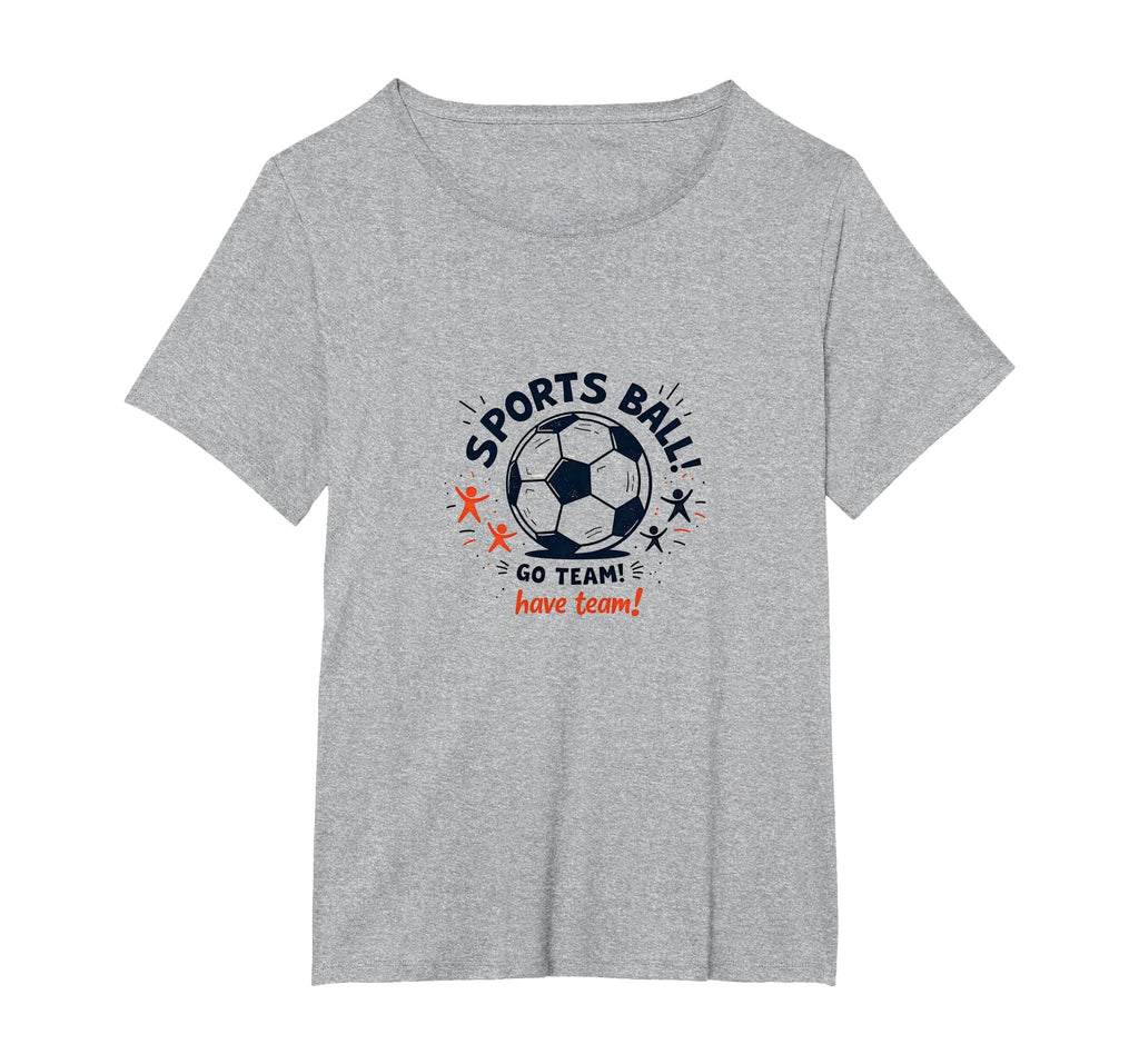 Sports Ball Go Team Have Team T-Shirt - Casual Everyday Wear for Adults - T-Shirt, Sweatshirt, Hoodie