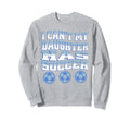 I Cant My Daughter Has Soccer Mom Sweatshirt - Graphic Print for Adults - T-Shirt, Sweatshirt, Hoodie