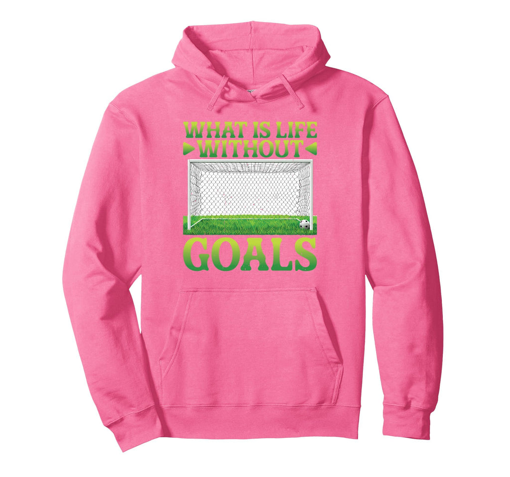 What Is Life Without Goals Hoodie - Casual Everyday Wear Unisex - T-Shirt, Sweatshirt, Hoodie