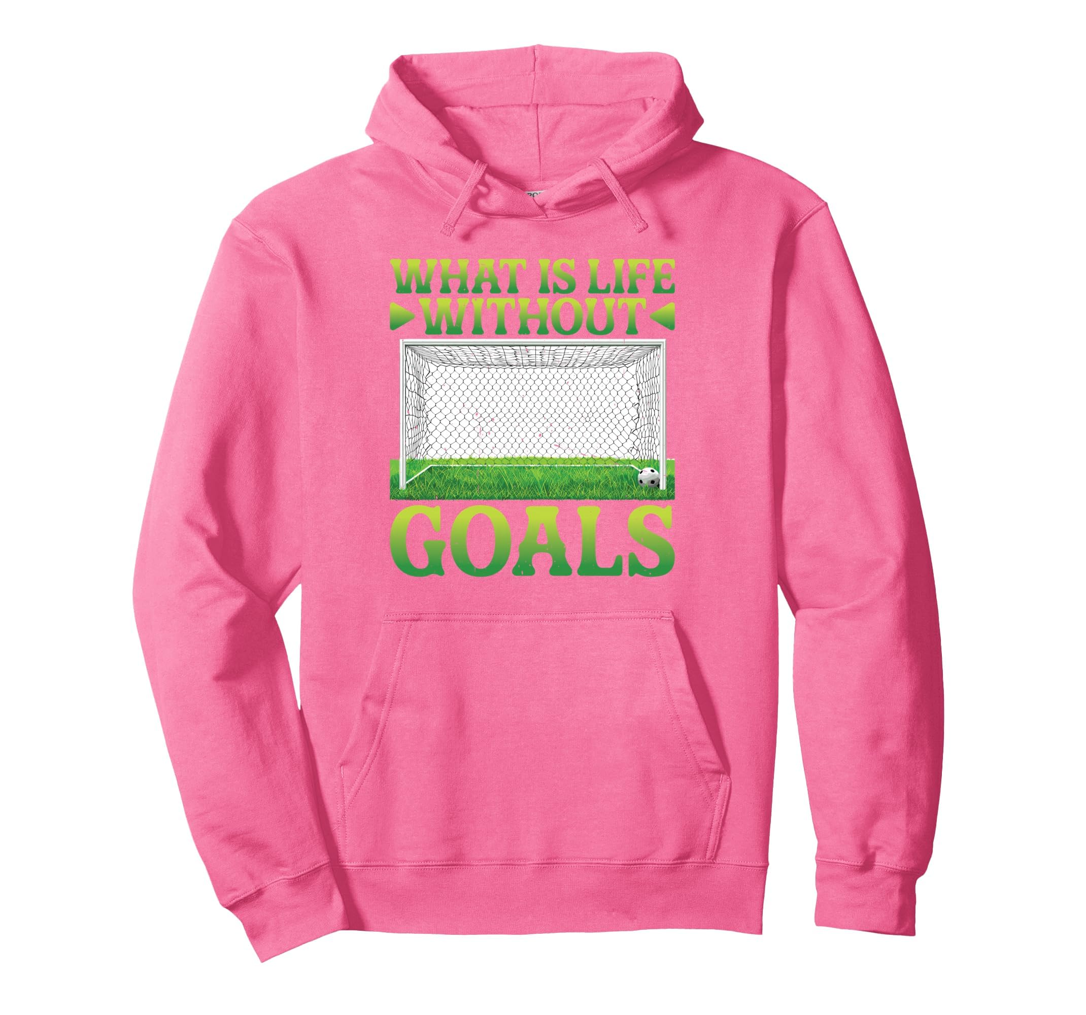 What Is Life Without Goals Hoodie - Casual Everyday Wear Unisex - T-Shirt, Sweatshirt, Hoodie