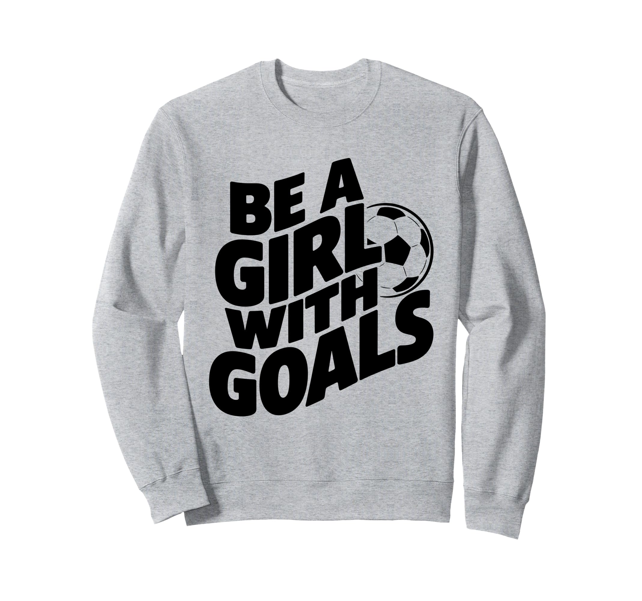 Be Goals Soccer Player Soccer Sweatshirt - Aesthetic Graphic for Adults - T-Shirt, Sweatshirt, Hoodie