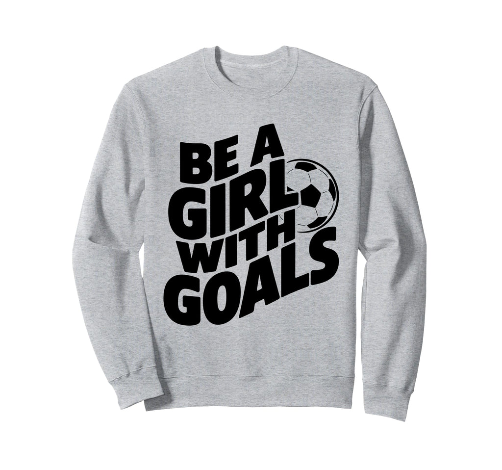 Be Goals Soccer Player Soccer Sweatshirt - Custom Art Print Unisex - T-Shirt, Sweatshirt, Hoodie
