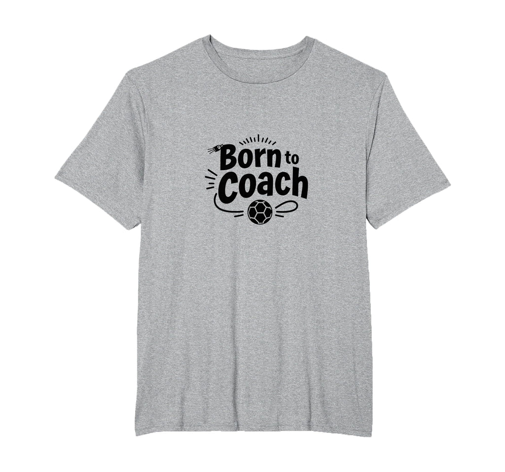 Born To Coach Soccer Inspirational T-Shirt - Novelty Apparel Men Women - T-Shirt, Sweatshirt, Hoodie