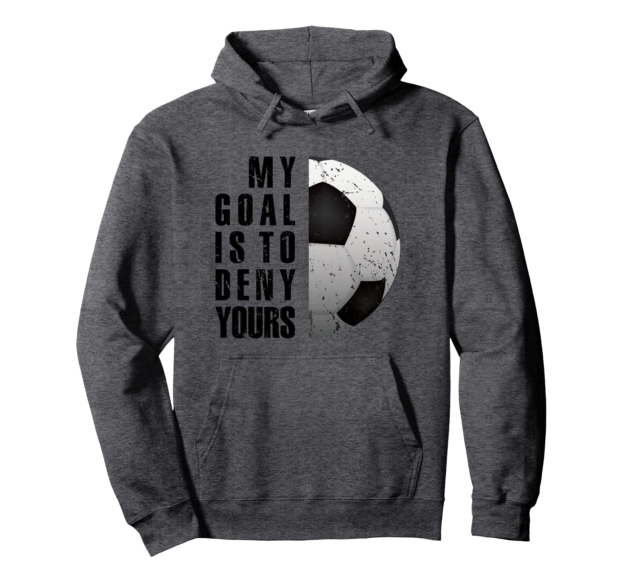Soccer Goalie My Goal Is To Deny Yours Hoodie - Streetwear Style Men Women - T-Shirt, Sweatshirt, Hoodie