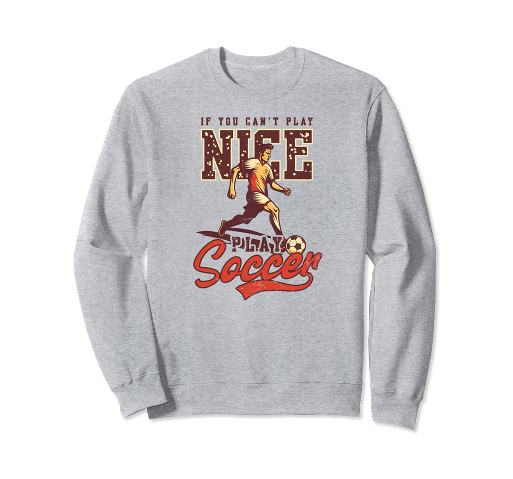 Cant Nice Play Soccer Soccer Sweatshirt - Casual Everyday Wear Men Women - T-Shirt, Sweatshirt, Hoodie