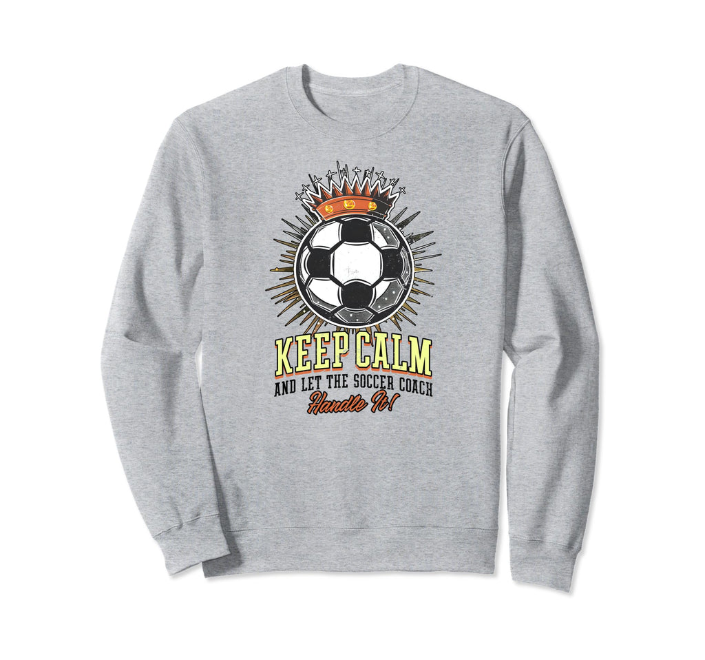 Keep Calm Let Soccer Coach Sweatshirt - Fun Novelty Design for Adults - T-Shirt, Sweatshirt, Hoodie
