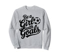 Be Goals Soccer Player Soccer Sweatshirt - Novelty Apparel for Adults - T-Shirt, Sweatshirt, Hoodie