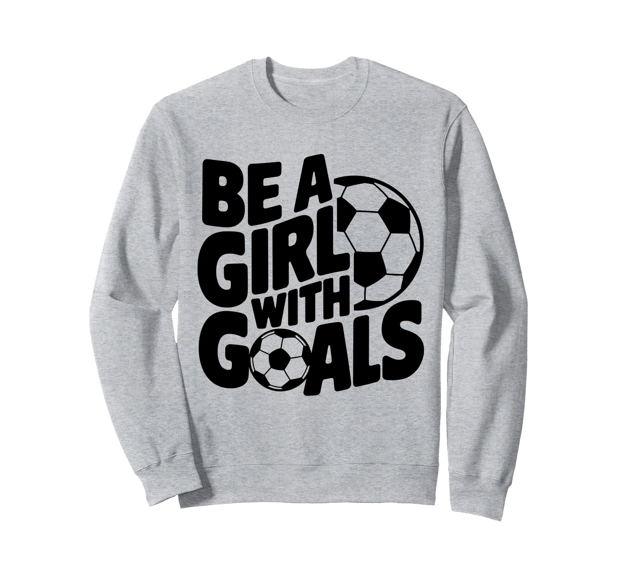 Be Goals Soccer Player Soccer Sweatshirt - Fun Novelty Design Unisex - T-Shirt, Sweatshirt, Hoodie