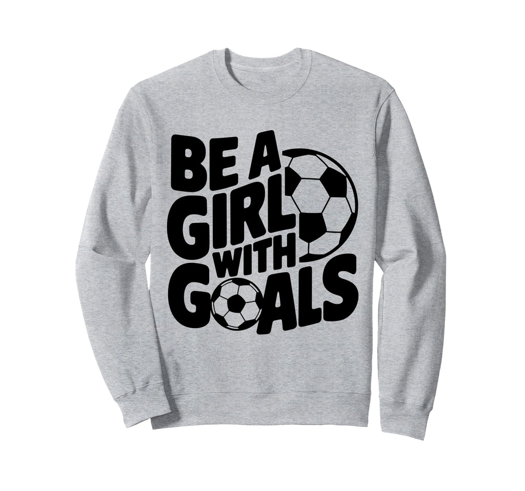 Be Goals Soccer Player Soccer Sweatshirt - Trendy Graphic Unisex - T-Shirt, Sweatshirt, Hoodie