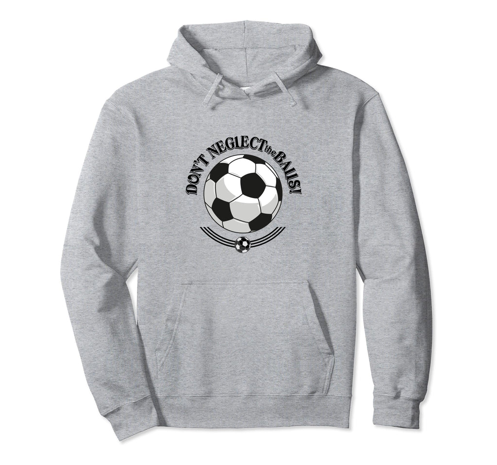 Dont Neglect Balls Soccer Football Hoodie - Streetwear Style for Adults - T-Shirt, Sweatshirt, Hoodie