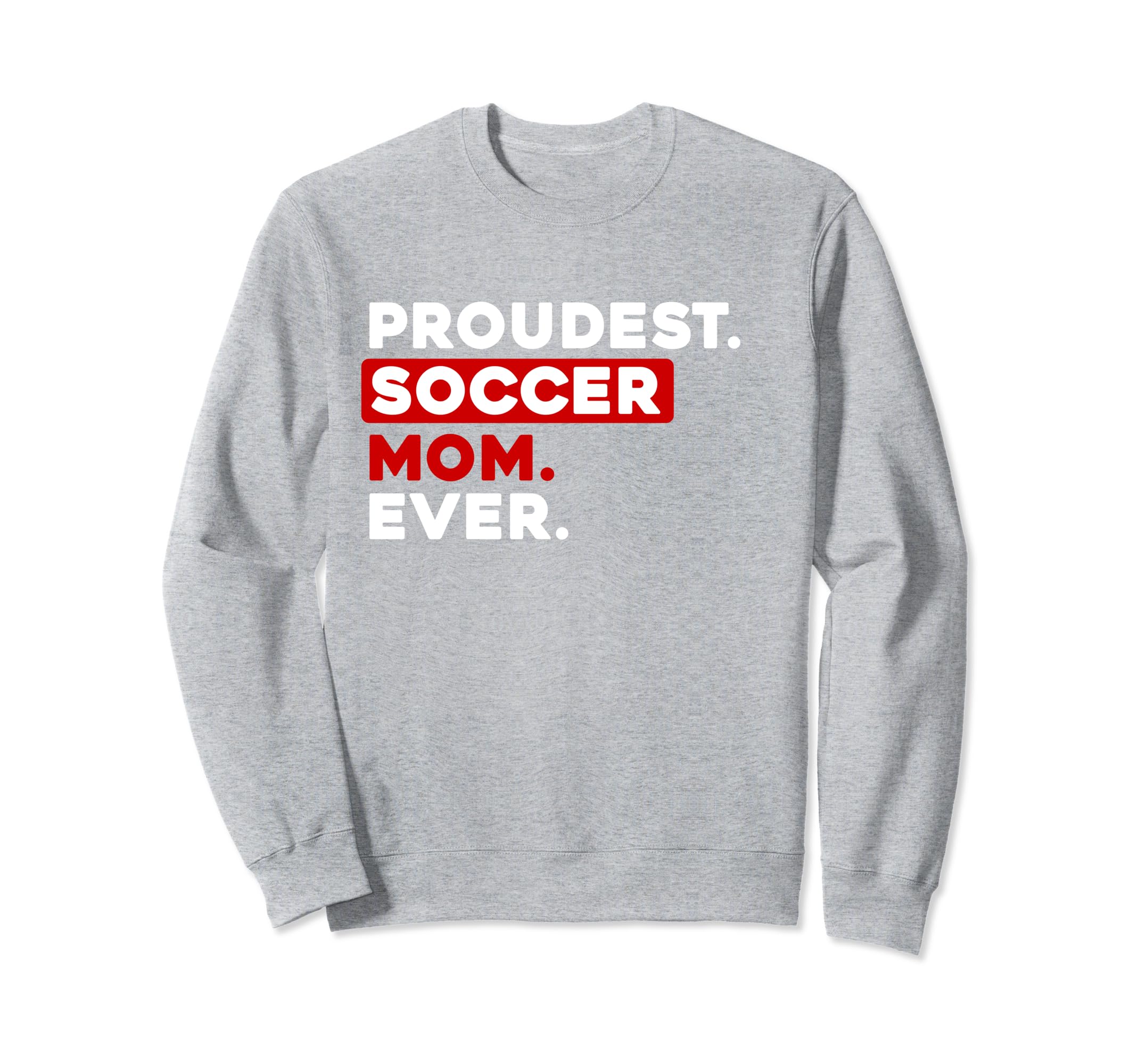 Proudest Soccer Mom Ever Sweatshirt - Casual Everyday Wear for Adults - T-Shirt, Sweatshirt, Hoodie