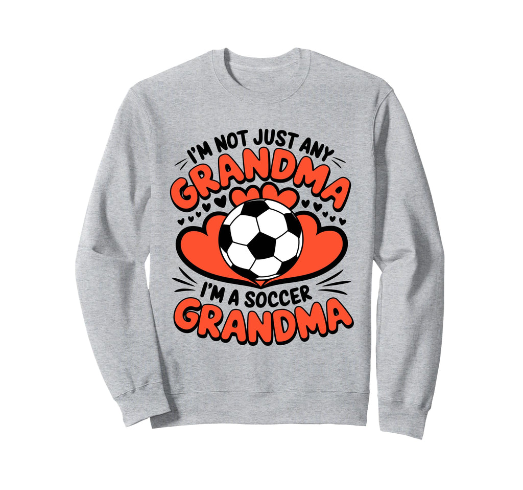 Im Not Just Any Grandma Im Soccer Sweatshirt - Novelty Apparel Unisex - T-Shirt, Sweatshirt, Hoodie