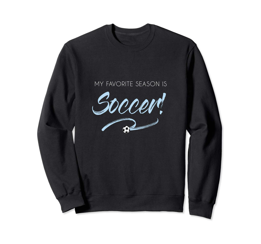 Soccer Is My Favorite Season Funny Sweatshirt - Novelty Apparel Unisex - T-Shirt, Sweatshirt, Hoodie