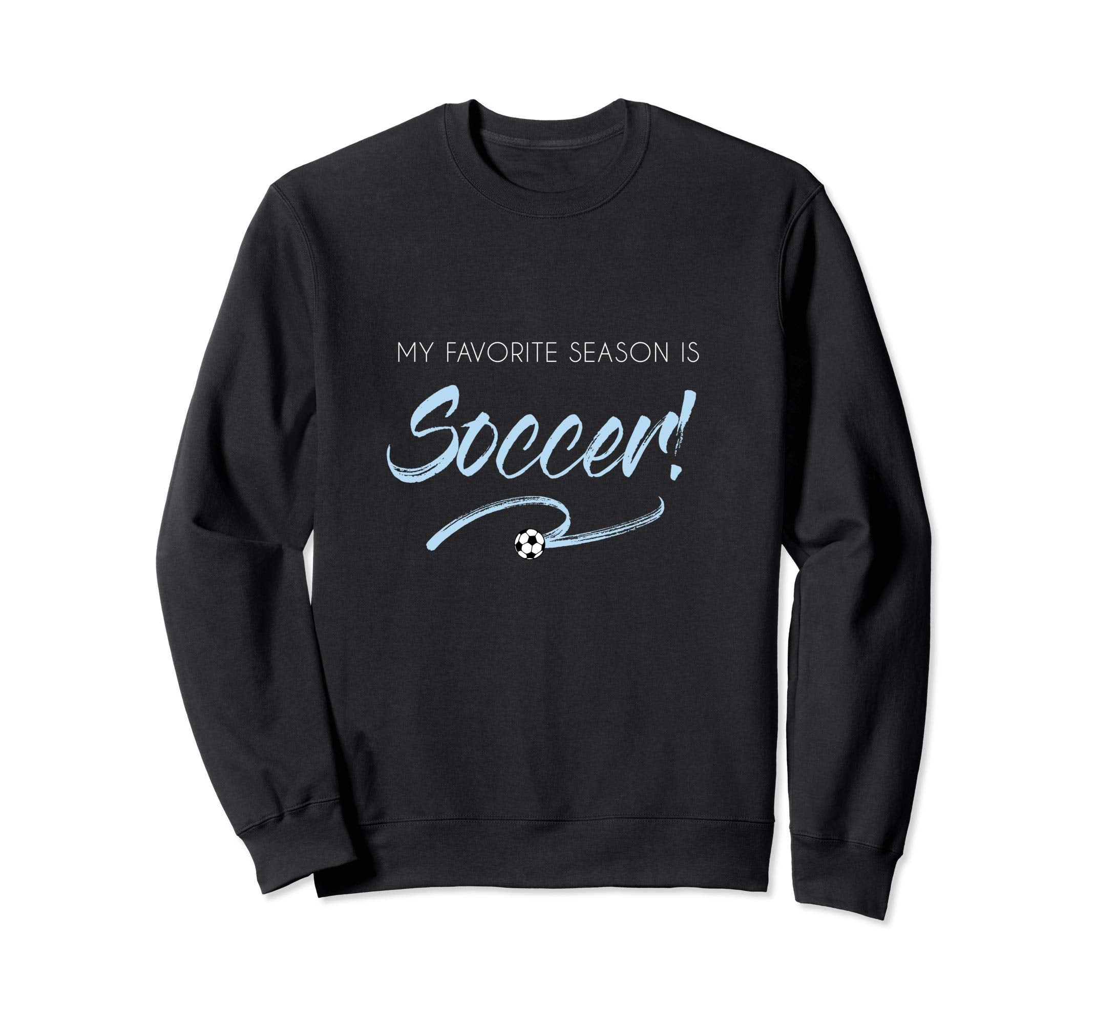Soccer Is My Favorite Season Funny Sweatshirt - Novelty Apparel Unisex - T-Shirt, Sweatshirt, Hoodie