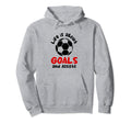 Football Soccer Life Is About Goals And Hoodie - Unique Graphic Men Women - T-Shirt, Sweatshirt, Hoodie
