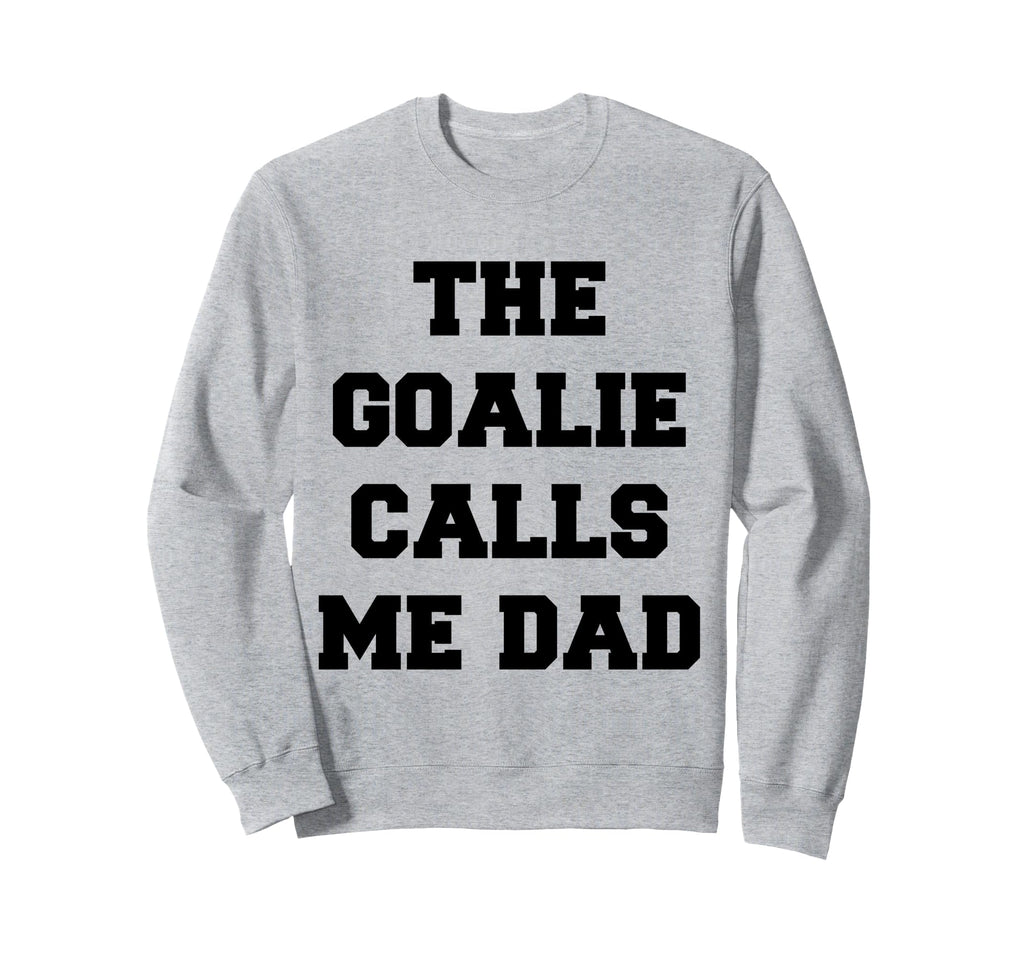 Goalie Calls Me Dad Soccer Hockey Sweatshirt - Minimalist Print for Adults - T-Shirt, Sweatshirt, Hoodie