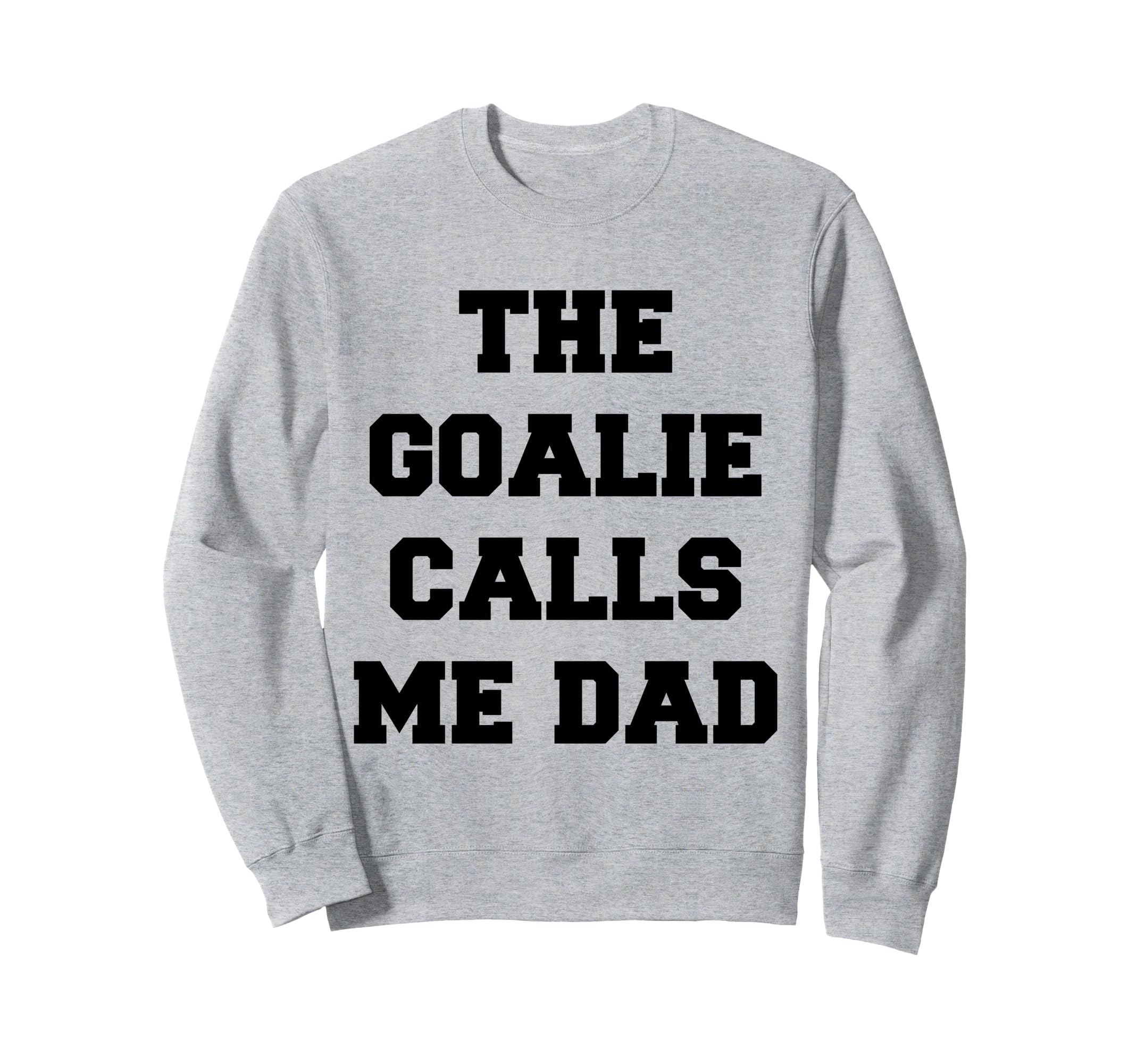 Goalie Calls Me Dad Soccer Hockey Sweatshirt - Minimalist Print for Adults - T-Shirt, Sweatshirt, Hoodie