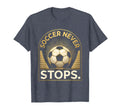 Soccer Never Stops Passionate Fan T-Shirt - Minimalist Print Unisex - T-Shirt, Sweatshirt, Hoodie