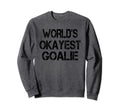 Worlds Okayest Goalie Funny Sweatshirt - Custom Art Print Men Women - T-Shirt, Sweatshirt, Hoodie