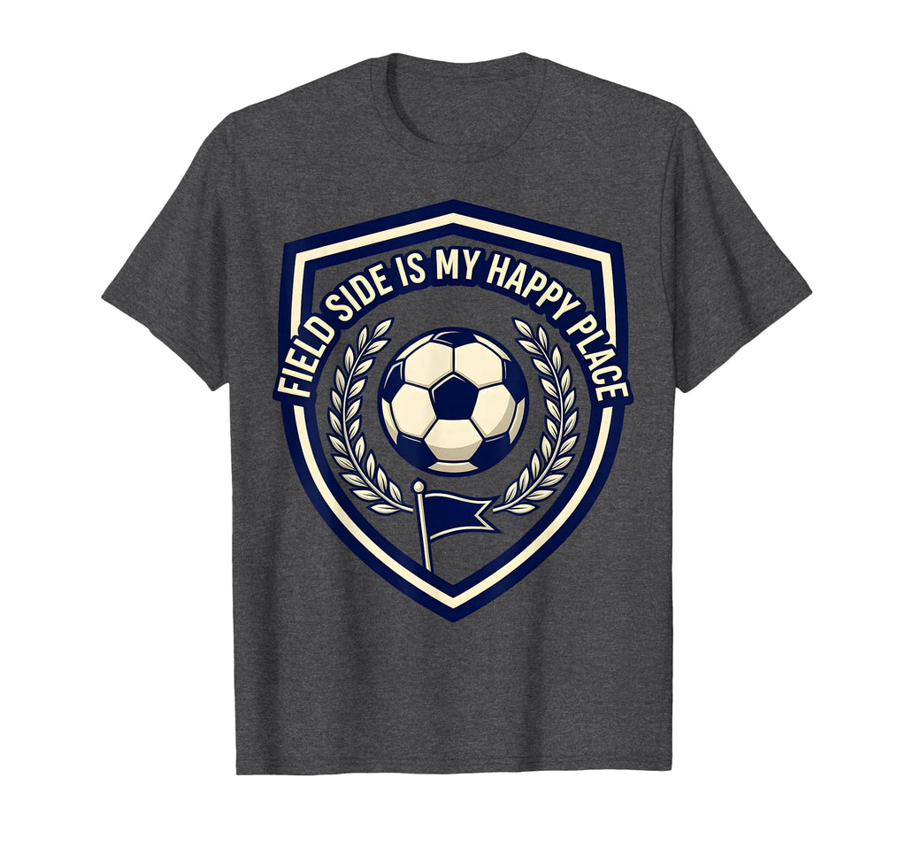 Field Side Is My Happy Place Soccer T-Shirt - Fun Novelty Design Men Women - T-Shirt, Sweatshirt, Hoodie