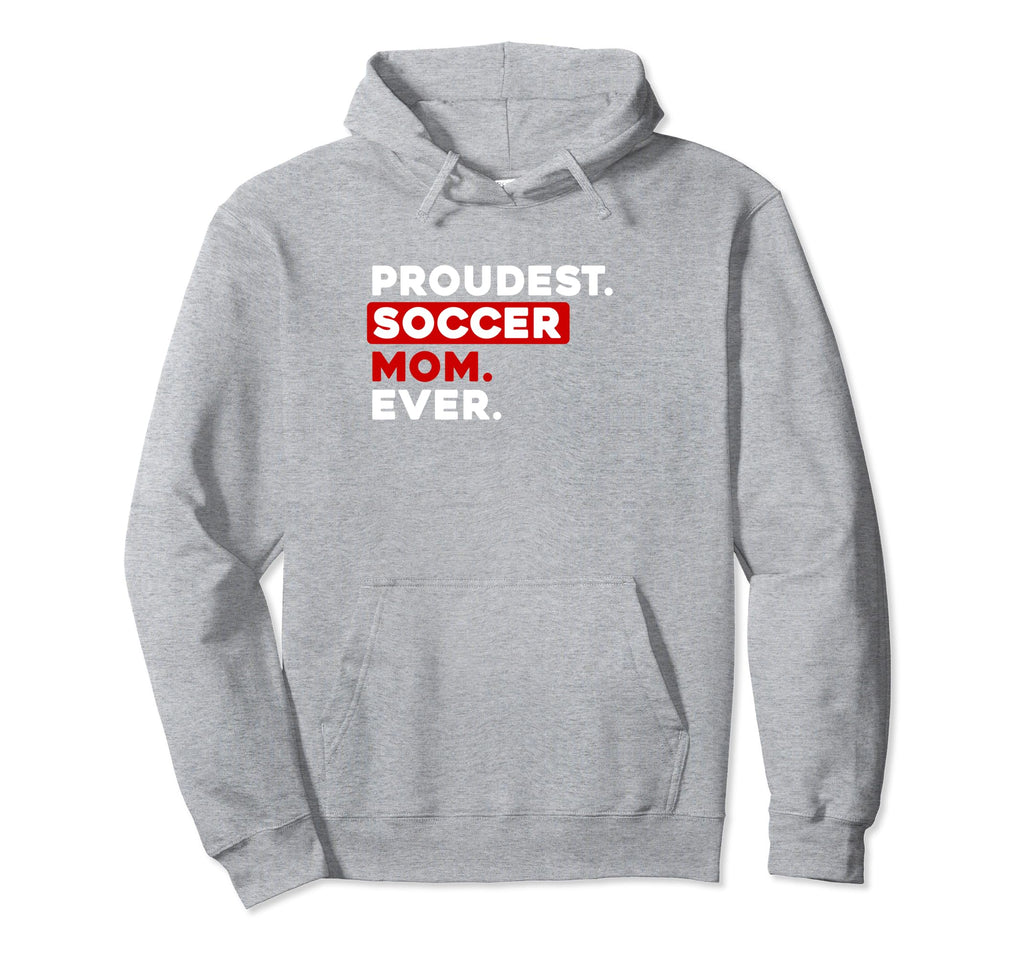 Proudest Soccer Mom Ever Hoodie - Graphic Print Unisex - T-Shirt, Sweatshirt, Hoodie