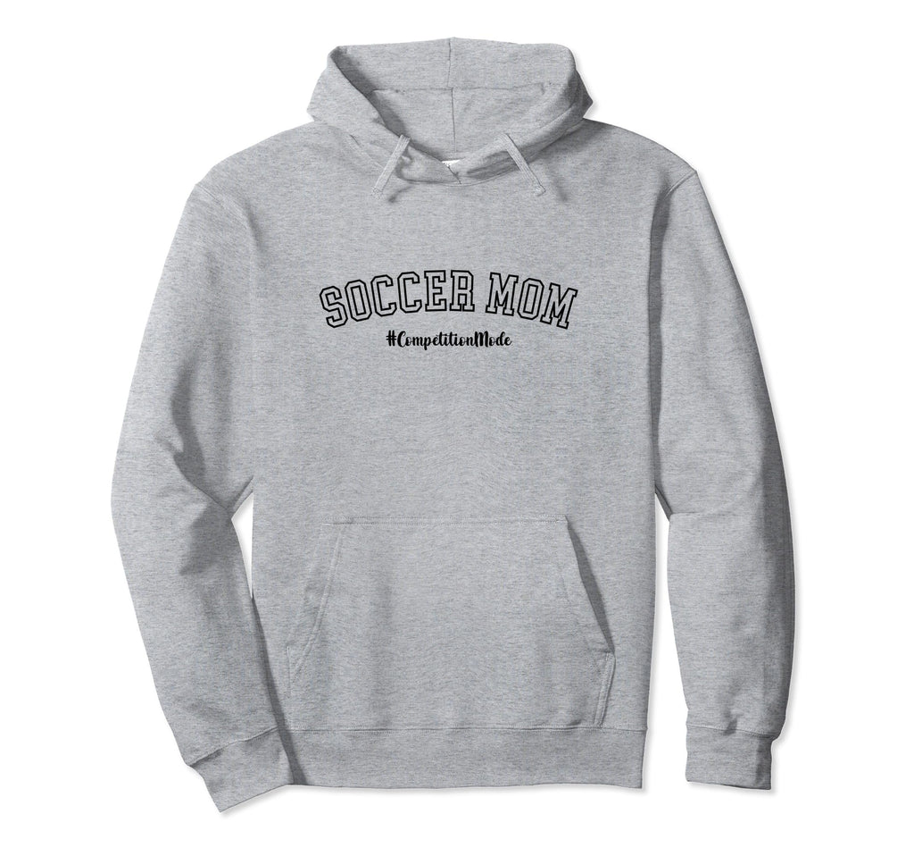 Soccer Mom Competition Mode Soccer Mom Hoodie - Streetwear Style Unisex - T-Shirt, Sweatshirt, Hoodie