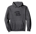 Live Love Soccer Womens Sports Passion Hoodie - Custom Art Print Unisex - T-Shirt, Sweatshirt, Hoodie