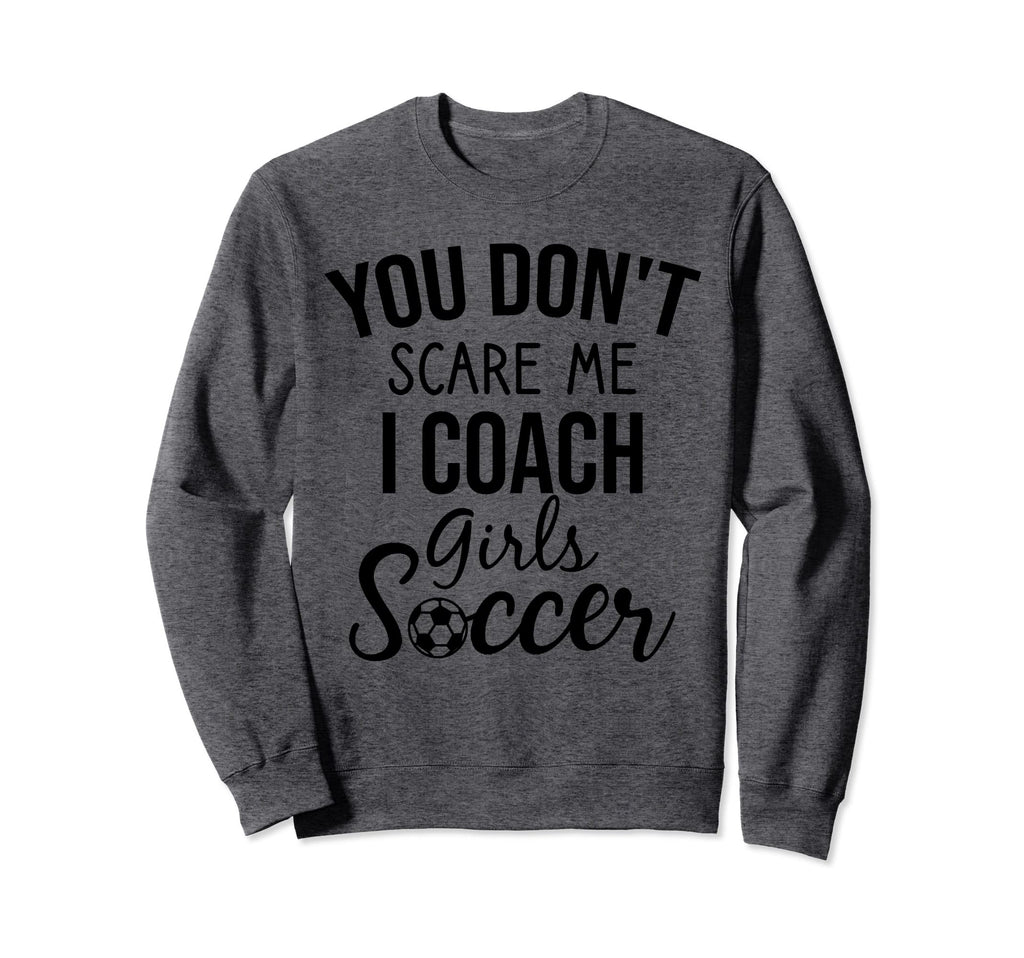You Dont Scare Me I Coach Sweatshirt - Casual Everyday Wear Men Women - T-Shirt, Sweatshirt, Hoodie