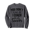 You Dont Scare Me I Coach Sweatshirt - Casual Everyday Wear Men Women - T-Shirt, Sweatshirt, Hoodie