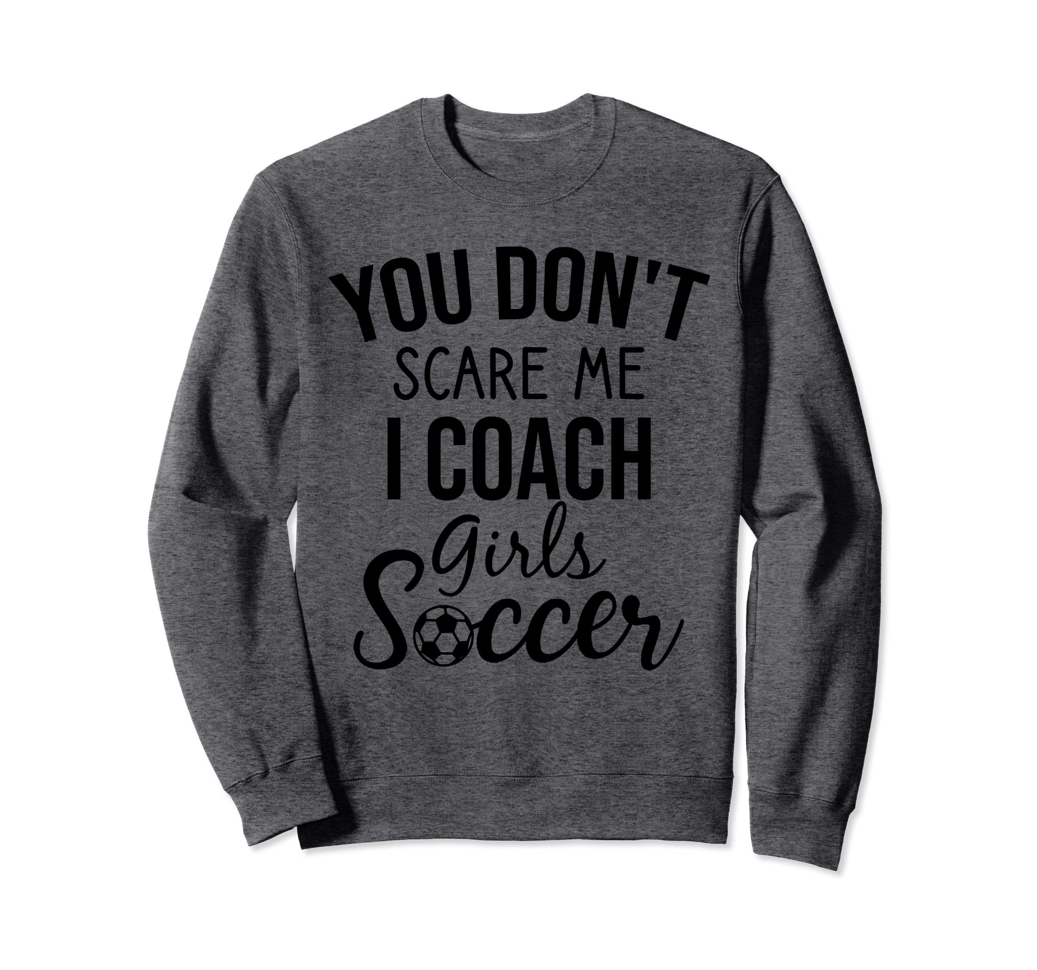 You Dont Scare Me I Coach Sweatshirt - Casual Everyday Wear Men Women - T-Shirt, Sweatshirt, Hoodie