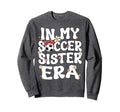 My Soccer Sister Era Groovy Soccer Sweatshirt - Graphic Print Men Women - T-Shirt, Sweatshirt, Hoodie