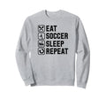 Eat Soccer Sleep Repeat Simple Sweatshirt - Fun Novelty Design Unisex - T-Shirt, Sweatshirt, Hoodie
