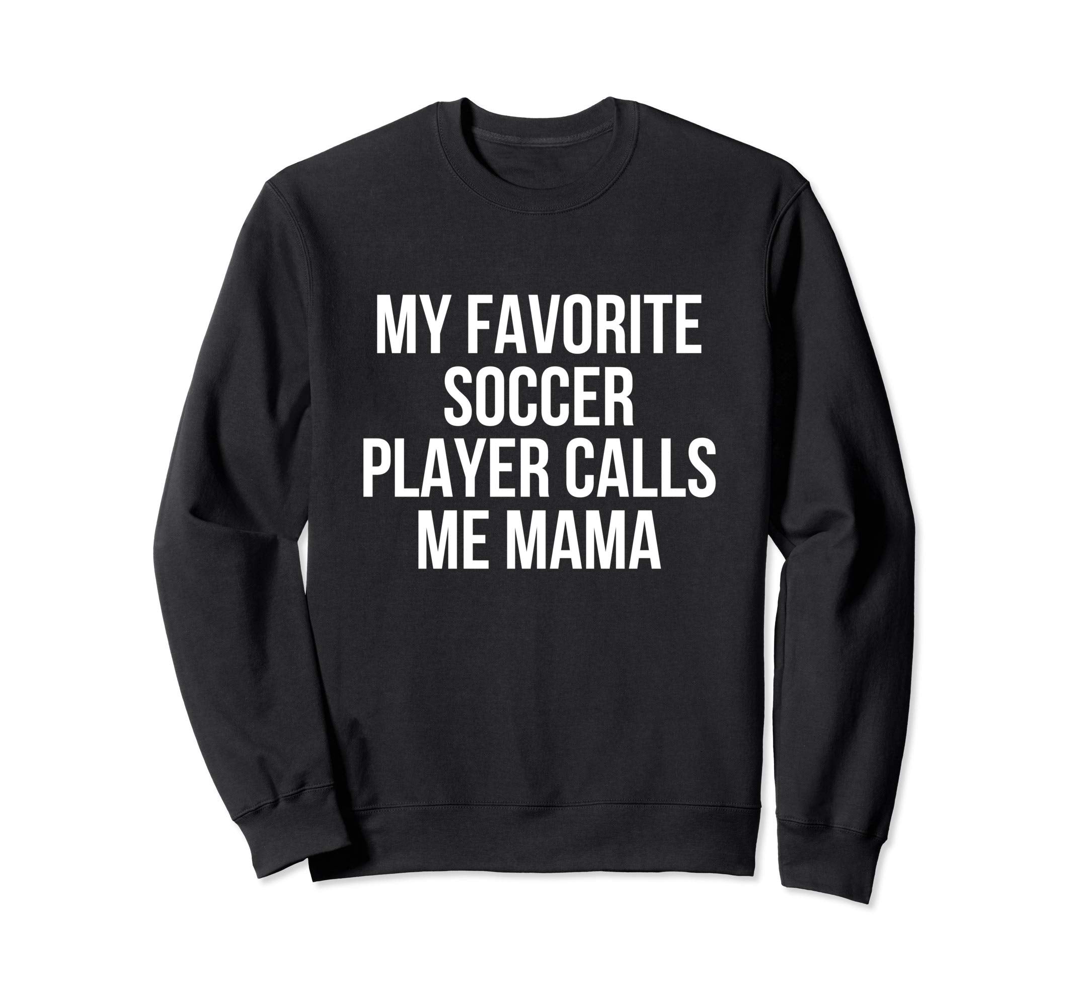 My Favorite Soccer Player Calls Me Mama Sweatshirt - Trendy Graphic Unisex - T-Shirt, Sweatshirt, Hoodie