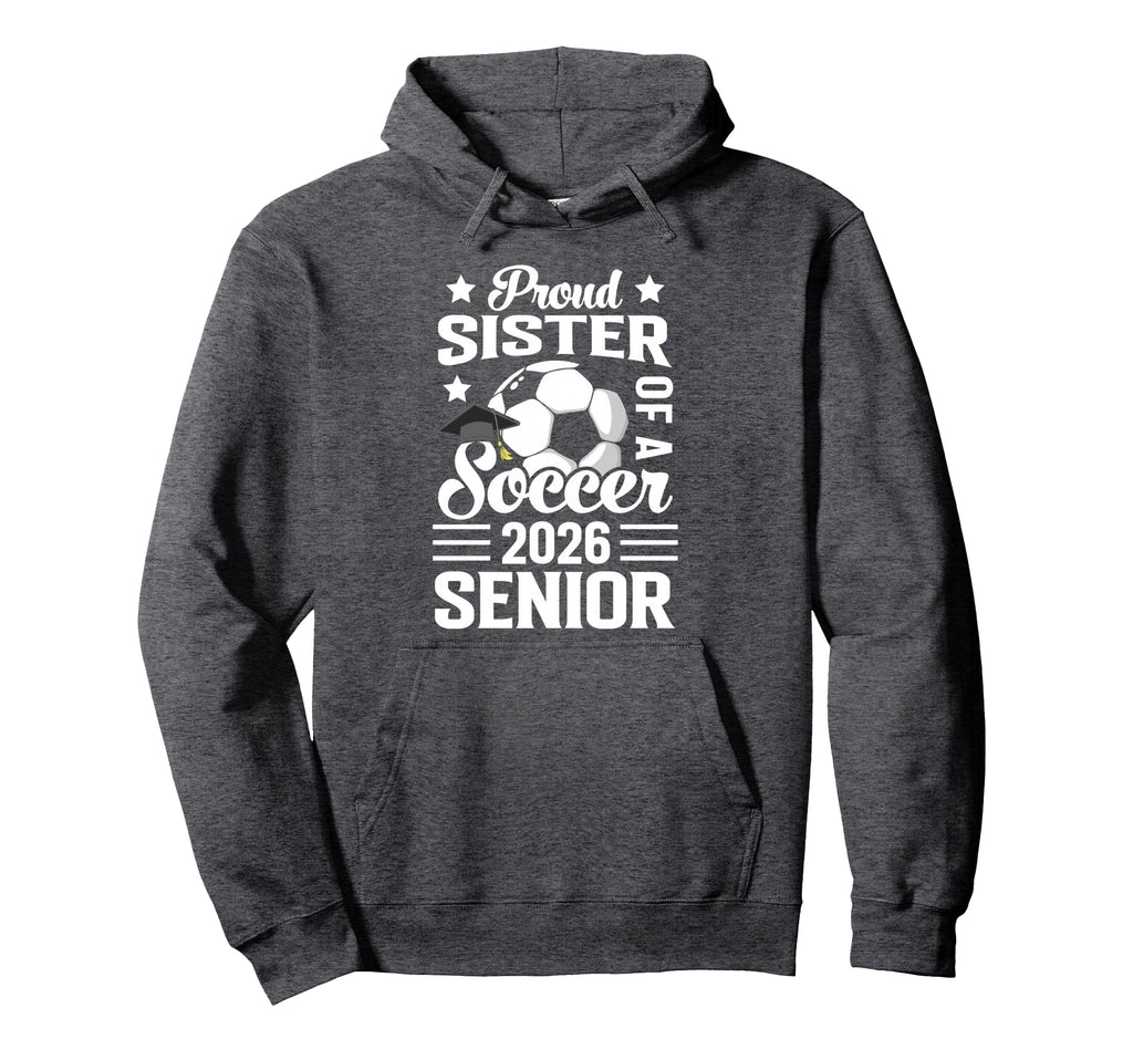Proud Sister Soccer Senior 2026 Hoodie - Casual Everyday Wear for Adults - T-Shirt, Sweatshirt, Hoodie
