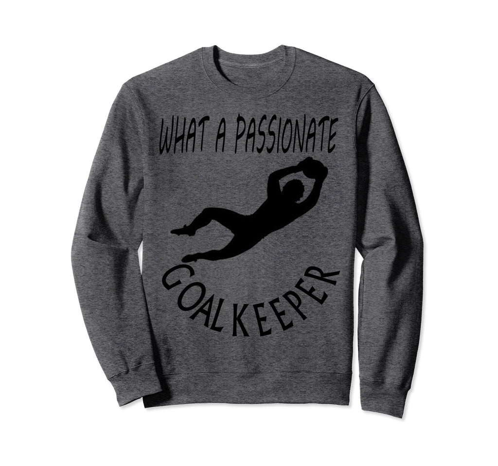 I Am Goalkeeper Keeper Football Play Sweatshirt - Novelty Apparel Unisex - T-Shirt, Sweatshirt, Hoodie