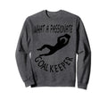I Am Goalkeeper Keeper Football Play Sweatshirt - Novelty Apparel Unisex - T-Shirt, Sweatshirt, Hoodie