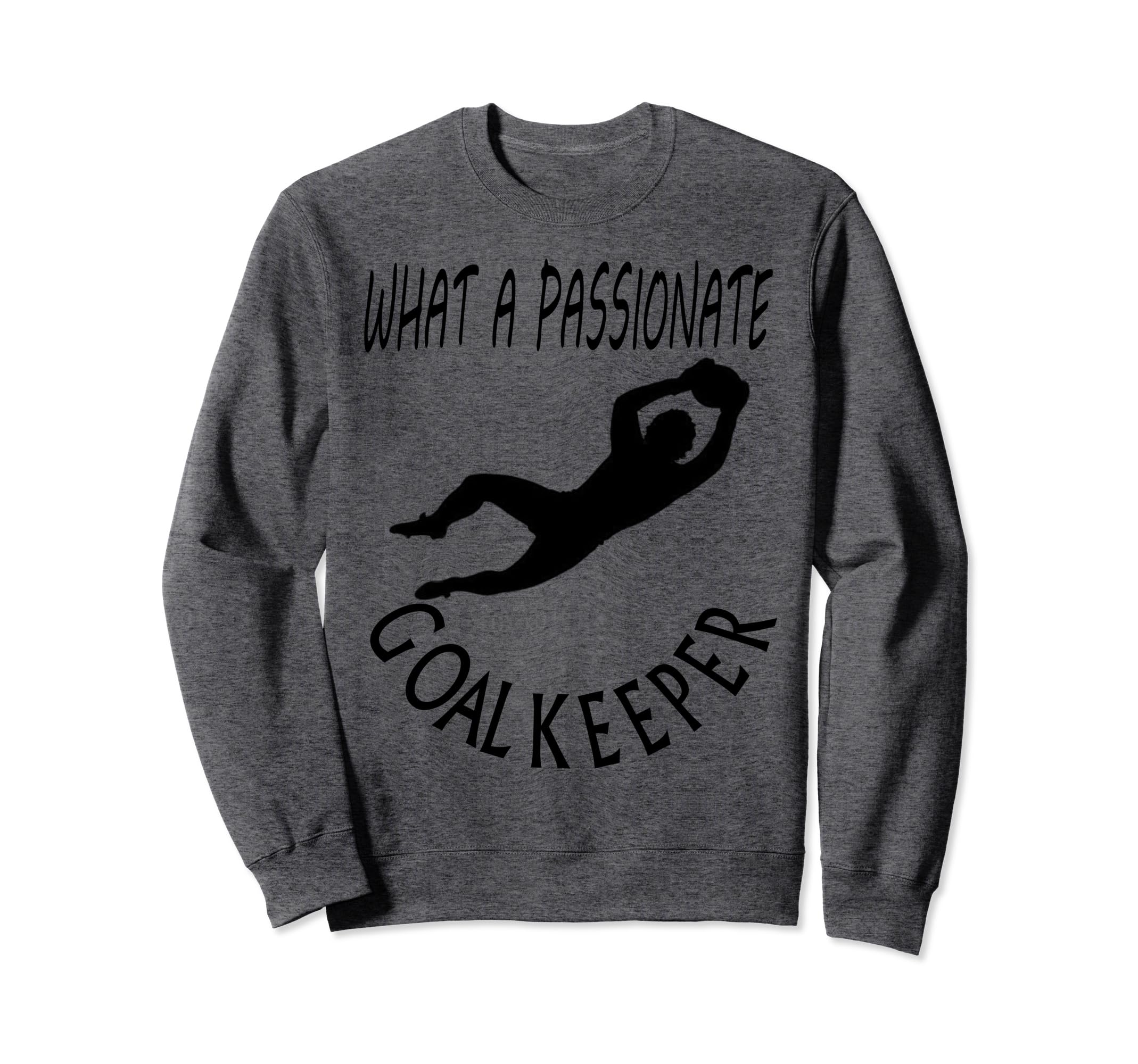I Am Goalkeeper Keeper Football Play Sweatshirt - Novelty Apparel Unisex - T-Shirt, Sweatshirt, Hoodie