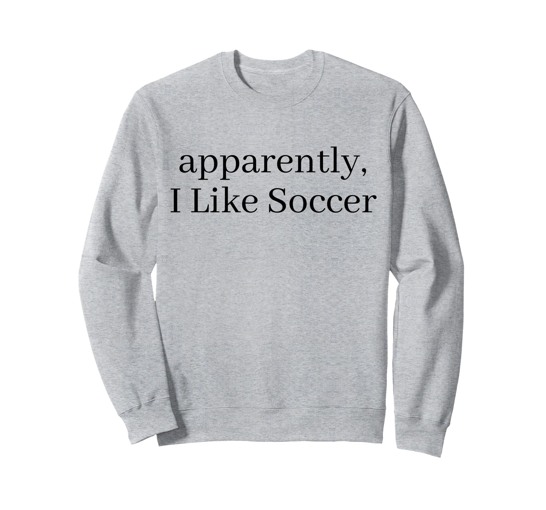Apparently I Like Soccer Soccer Sweatshirt - Minimalist Print Unisex - T-Shirt, Sweatshirt, Hoodie