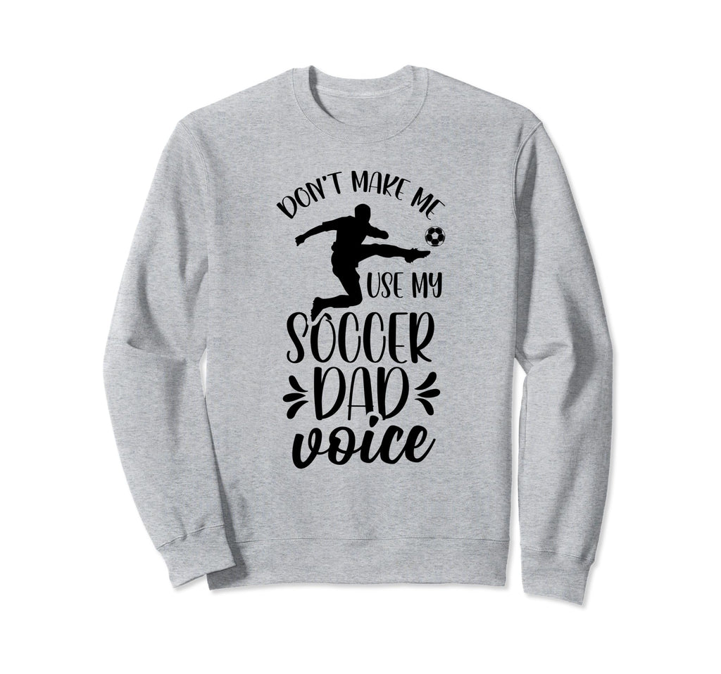 Dont Make Me Use My Soccer Dad Sweatshirt - Minimalist Print for Adults - T-Shirt, Sweatshirt, Hoodie