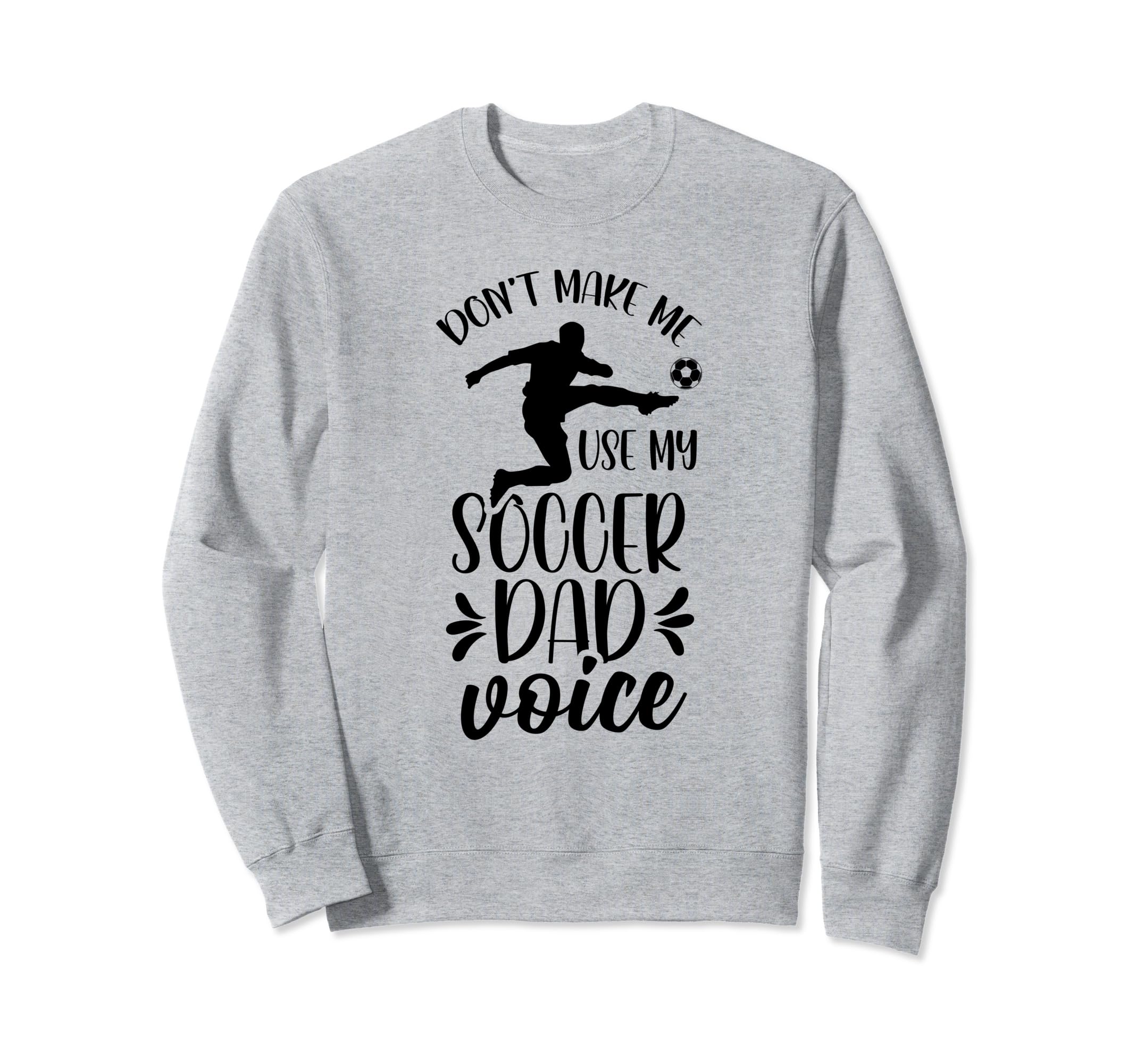 Dont Make Me Use My Soccer Dad Sweatshirt - Minimalist Print for Adults - T-Shirt, Sweatshirt, Hoodie